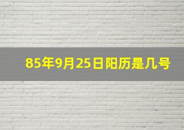 85年9月25日阳历是几号,85年9月25日阳历是几号生日