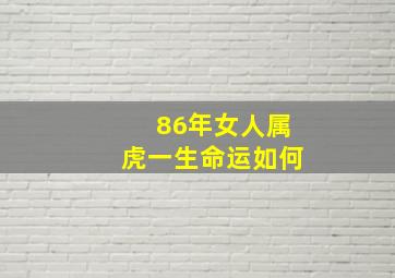 86年女人属虎一生命运如何,1986年属虎女的命运 1986年属虎的女人运势怎么样