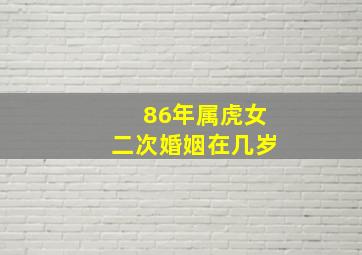 86年属虎女二次婚姻在几岁,