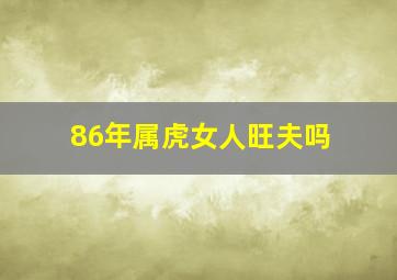 86年属虎女人旺夫吗,