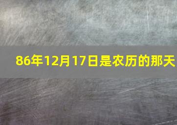 86年12月17日是农历的那天,86年12月17日阳历多少