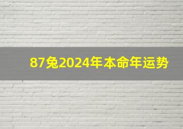 87兔2024年本命年运势,87年属兔人2024年运势及财运