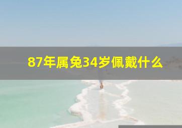 87年属兔34岁佩戴什么,87年兔适合戴什么