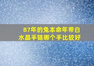 87年的兔本命年带白水晶手链哪个手比较好,本命年兔年佩戴什么手串（属兔戴什么手串好）