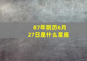 87年阴历6月27日是什么星座