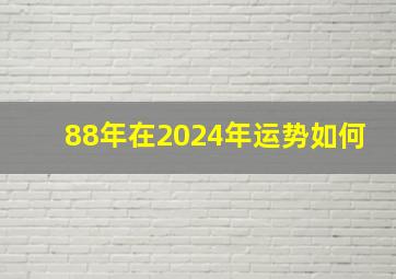 88年在2024年运势如何