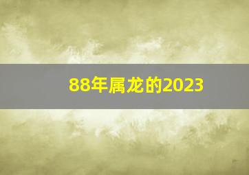 88年属龙的2023,88年2023年多大