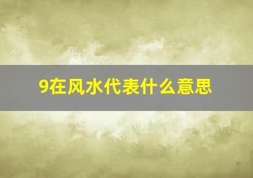 9在风水代表什么意思,9在风水上的意思