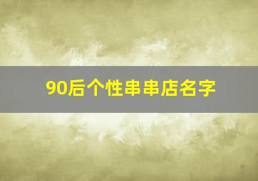 90后个性串串店名字