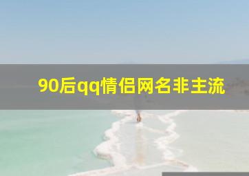 90后qq情侣网名非主流,90后非主流情侣头像