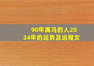 90年属马的人2024年的运势及运程女,1990年属马人2024