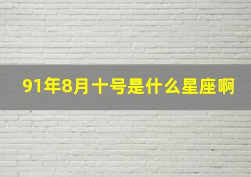 91年8月十号是什么星座啊,1991年八月10号