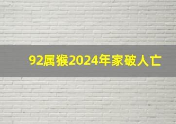 92属猴2024年家破人亡,1992年属猴命中三劫