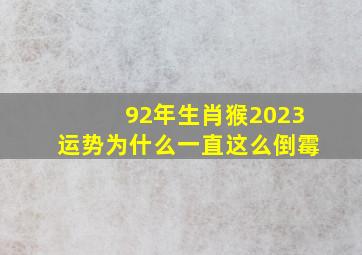 92年生肖猴2023运势为什么一直这么倒霉,92年生肖猴2023运势为什么一直这么倒霉呀