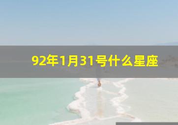 92年1月31号什么星座,我是1992年10月31日出生的、我想知道我是属于什么星座