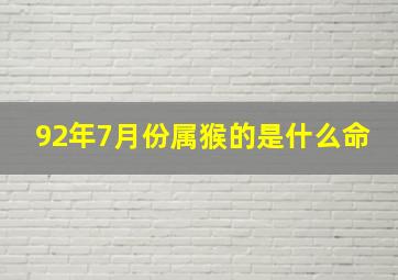 92年7月份属猴的是什么命,1992年是7月什么命