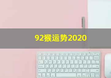 92猴运势2020,92的猴2020运势如何