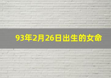 93年2月26日出生的女命,1993年2月26曰下午4点多出生的女命运怎样