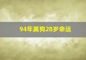 94年属狗28岁命运,今年28岁属狗的是什么命