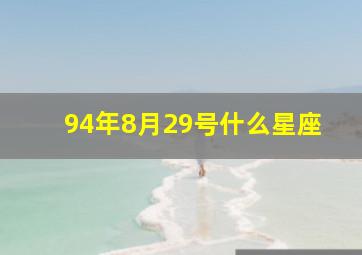 94年8月29号什么星座,1994年8月29日命运