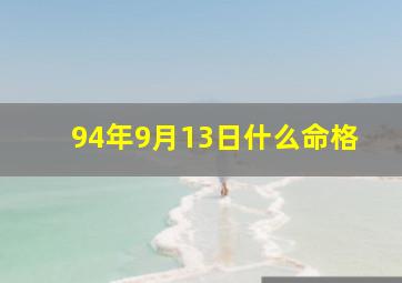 94年9月13日什么命格,1994年9月13号命运