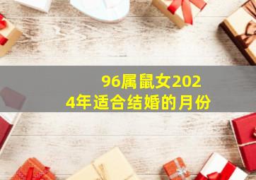 96属鼠女2024年适合结婚的月份