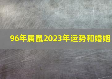 96年属鼠2023年运势和婚姻,96年属鼠男2023年的运势和婚姻