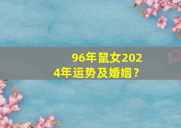 96年鼠女2024年运势及婚姻？