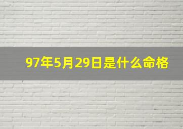 97年5月29日是什么命格,1997年5月29日出生