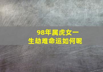 98年属虎女一生劫难命运如何呢,