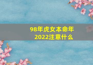 98年虎女本命年2022注意什么,1998年属虎人2022年本命年运势运程如何