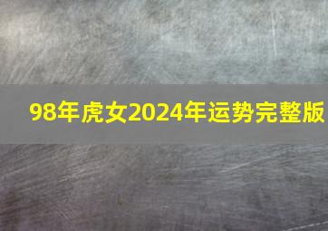 98年虎女2024年运势完整版,1998年属虎2024年运势