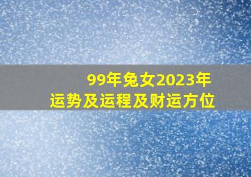 99年兔女2023年运势及运程及财运方位,1999年出生属兔人2023年运势及运程