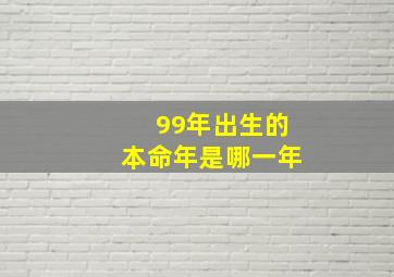 99年出生的本命年是哪一年,99年本命年是哪几年