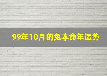 99年10月的兔本命年运势,99年10月兔子什么命