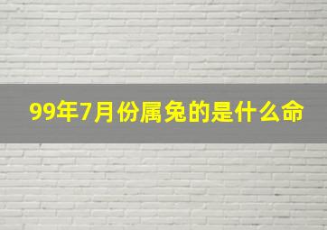 99年7月份属兔的是什么命,99年属兔7月出生好吗