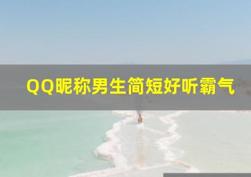 QQ昵称男生简短好听霸气,昵称男生简短好听霸气带符号