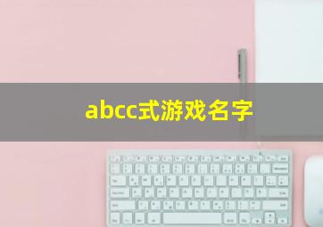 abcc式游戏名字,abcc游戏名字唯美