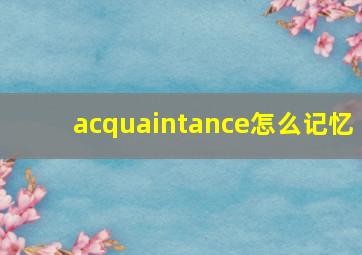 acquaintance怎么记忆,帮忙翻译下这句话