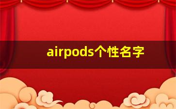 airpods个性名字,airpodspro个性名字