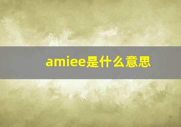 amiee是什么意思,奥室群雄是谁的工作室