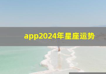 app2024年星座运势,判答2024年星座运势