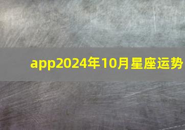 app2024年10月星座运势,12星座2024年10月运势星吧版