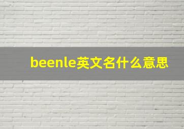 beenle英文名什么意思,女生的英文名