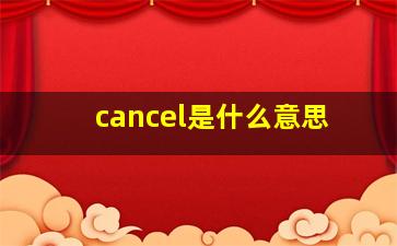 cancel是什么意思,cancel是什么意思中文