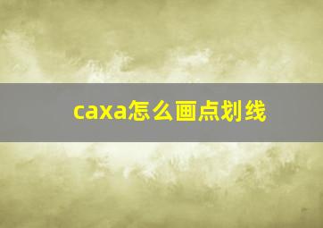 caxa怎么画点划线,caxa画直线的快捷键是什么