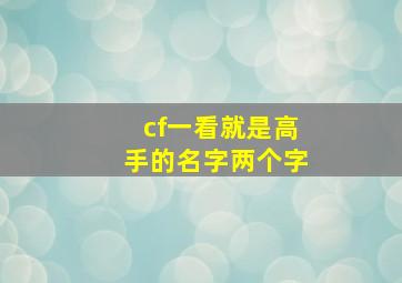 cf一看就是高手的名字两个字,cf战队名字2个字唯美独一无二的cf战队名字