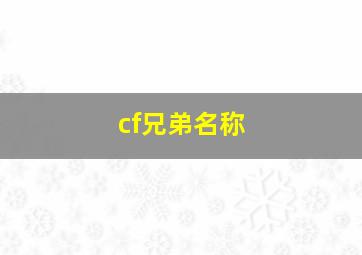 cf兄弟名称,求关于兄弟的CF战队名字带不带英文随便你