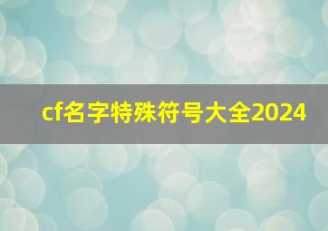 cf名字特殊符号大全2024,cf名字特殊符号大全2024