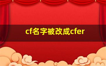 cf名字被改成cfer,cf昵称cfer无法修改